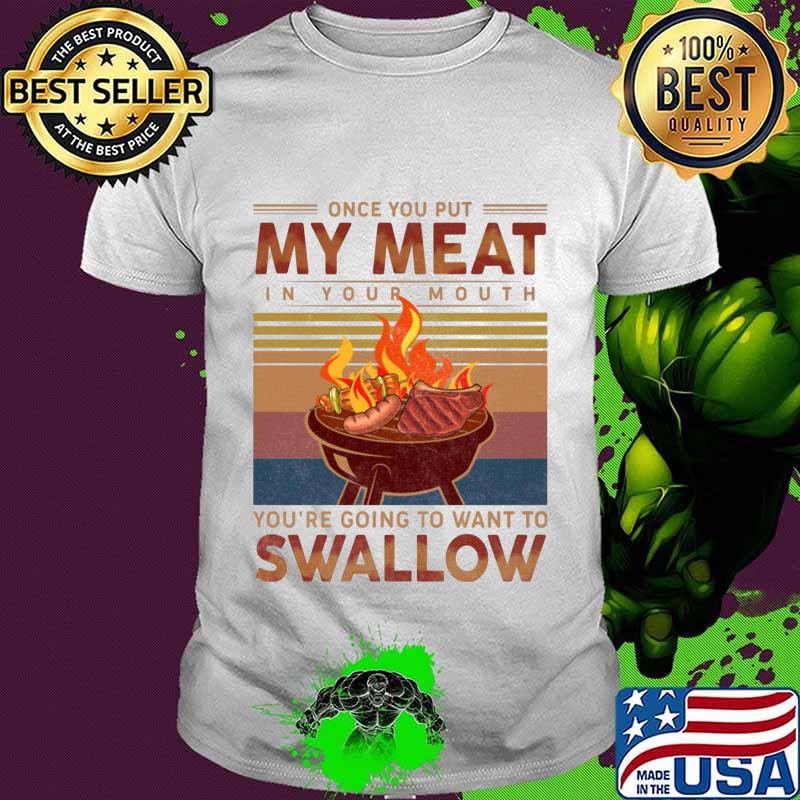 Once you out my meat in your mouth you're going to want to swallow vintage retro shirt