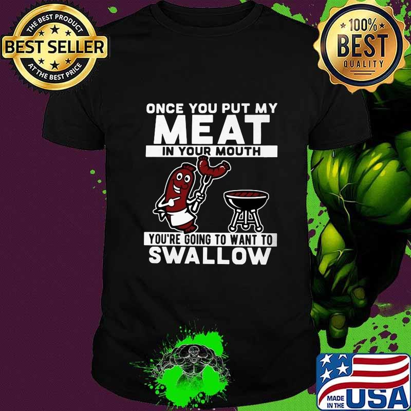 Once you put my meat in your mouth you're going to want to swallow black shirt