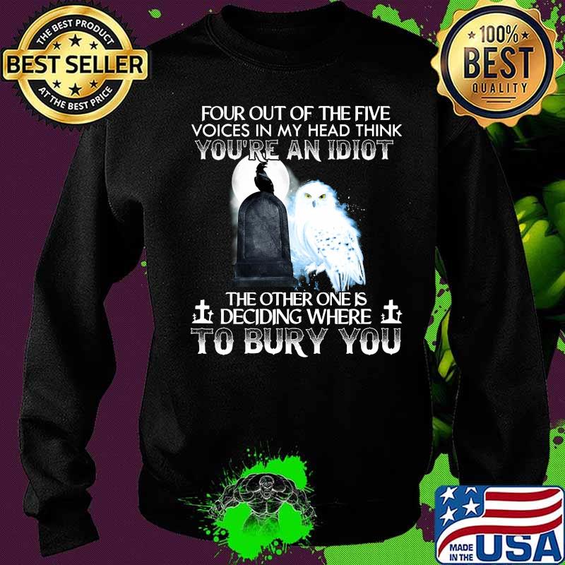Owl and raven four out of the five voices in my head think you're an idiot the other one is deciding where to bury you s Sweater Owl and raven four out of the five voices in my head think you're an idiot the other one is deciding where to bury you s Sweater