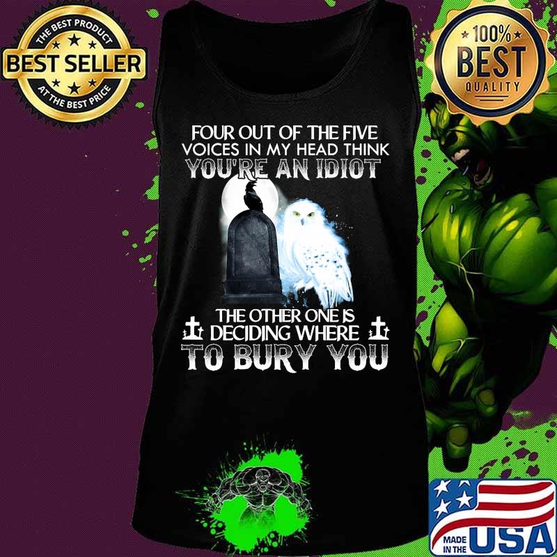 Owl and raven four out of the five voices in my head think you're an idiot the other one is deciding where to bury you s Tank top Owl and raven four out of the five voices in my head think you're an idiot the other one is deciding where to bury you s Tank top