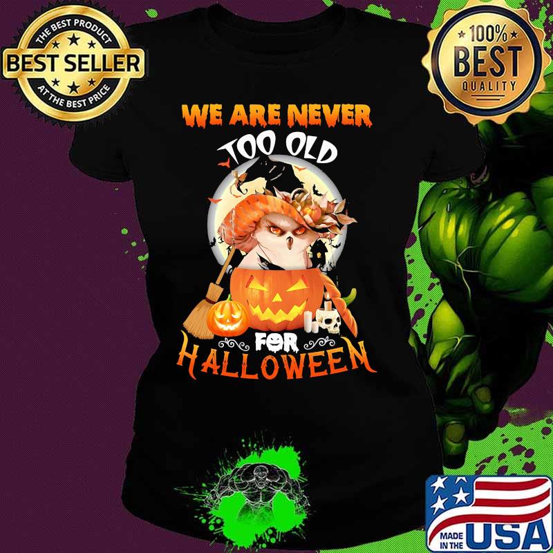 Owl we are never too old for halloween s Ladies tee Owl we are never too old for halloween s Ladies tee
