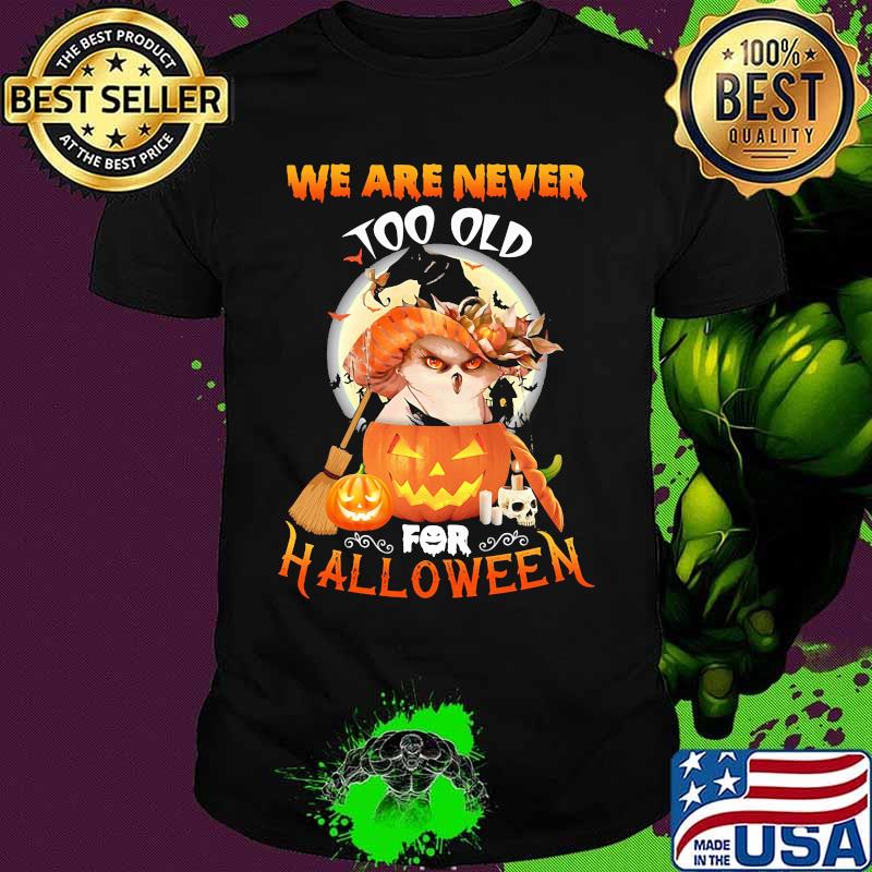 Owl we are never too old for halloween shirt Owl we are never too old for halloween shirt