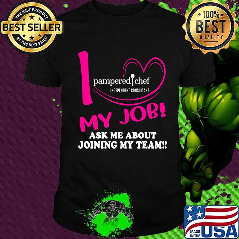 Pampered chef independent consultant i love my job ask me about joining my team shirt