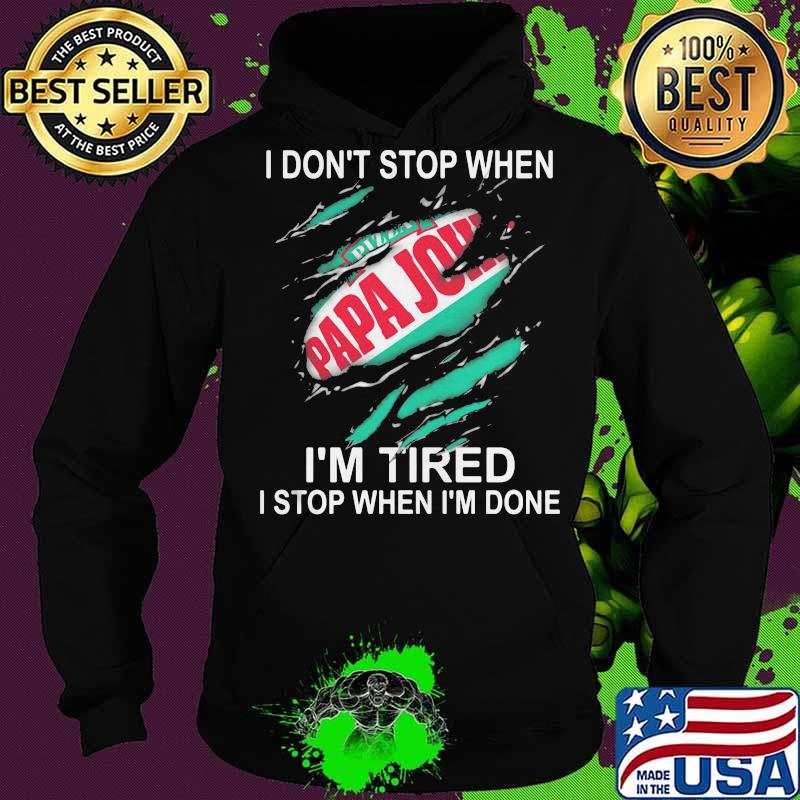 Papa john i don't stop when i'm tired i stop when i'm done s Hoodie Papa john i don't stop when i'm tired i stop when i'm done s Hoodie