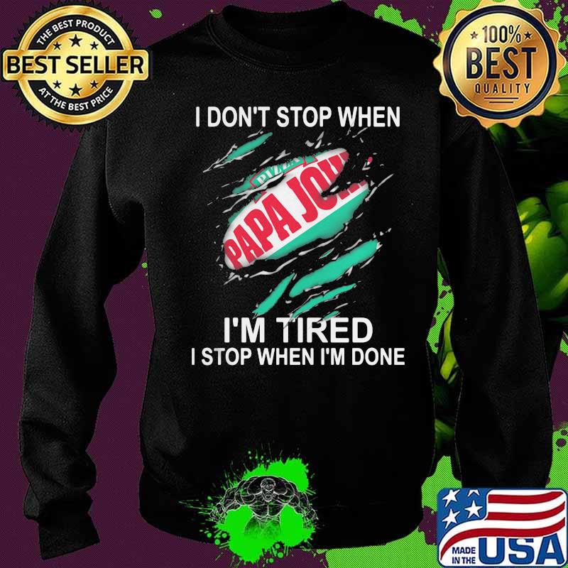 Papa john i don't stop when i'm tired i stop when i'm done s Sweater Papa john i don't stop when i'm tired i stop when i'm done s Sweater