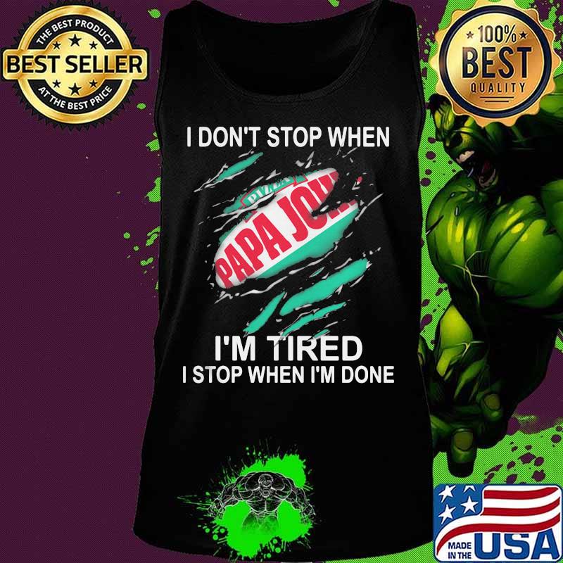 Papa john i don't stop when i'm tired i stop when i'm done s Tank top Papa john i don't stop when i'm tired i stop when i'm done s Tank top