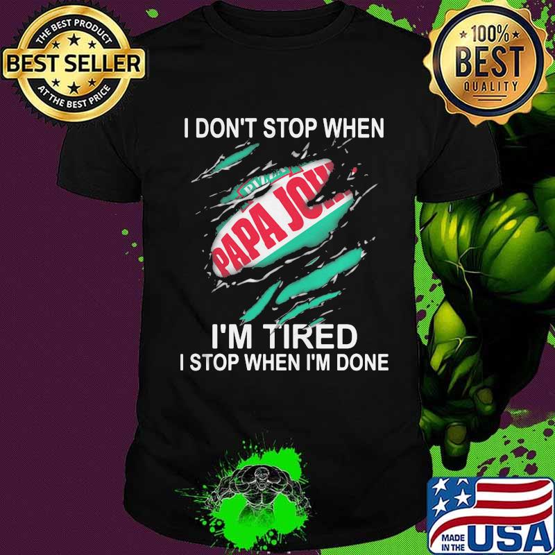 Papa john i don't stop when i'm tired i stop when i'm done shirt Papa john i don't stop when i'm tired i stop when i'm done shirt