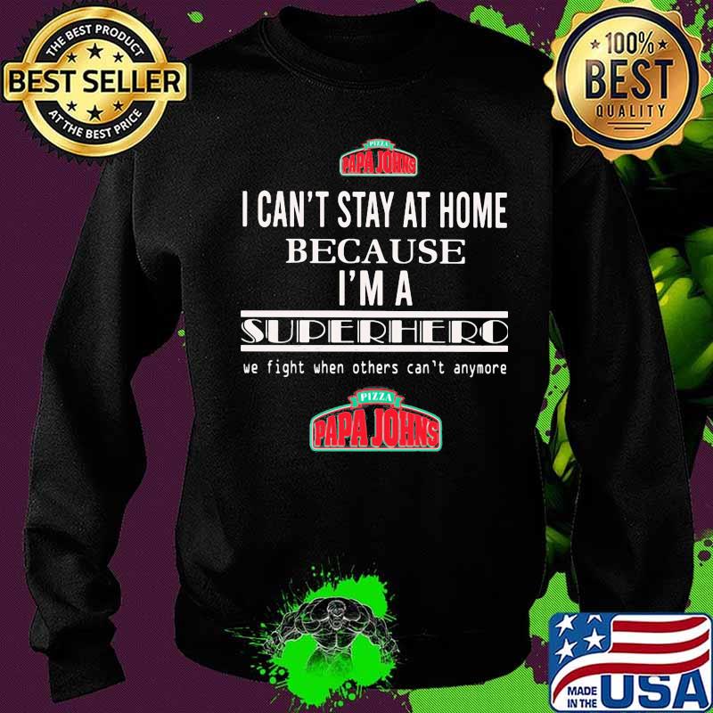 Papa johns i can't stay at home because i'm a superhero we fight when others can't anymore s Sweater Papa johns i can't stay at home because i'm a superhero we fight when others can't anymore s Sweater