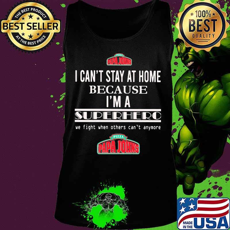 Papa johns i can't stay at home because i'm a superhero we fight when others can't anymore s Tank top Papa johns i can't stay at home because i'm a superhero we fight when others can't anymore s Tank top