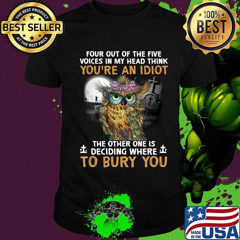 Peacock owl four out of the five voices in my head think you're an idiot the other one is deciding where to bury you shirt