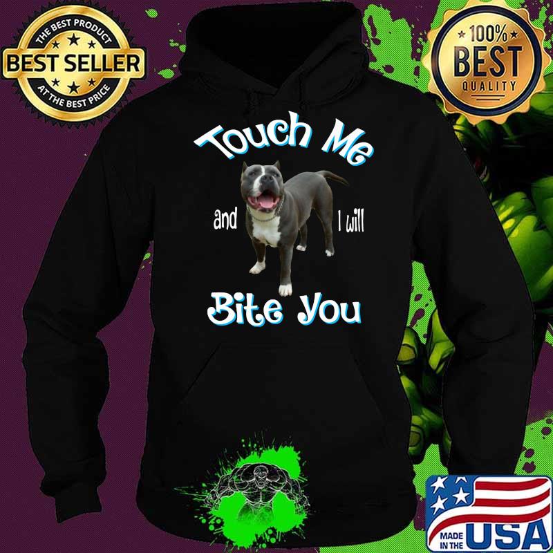 Pitbull touch me and i will bite you s Hoodie Pitbull touch me and i will bite you s Hoodie