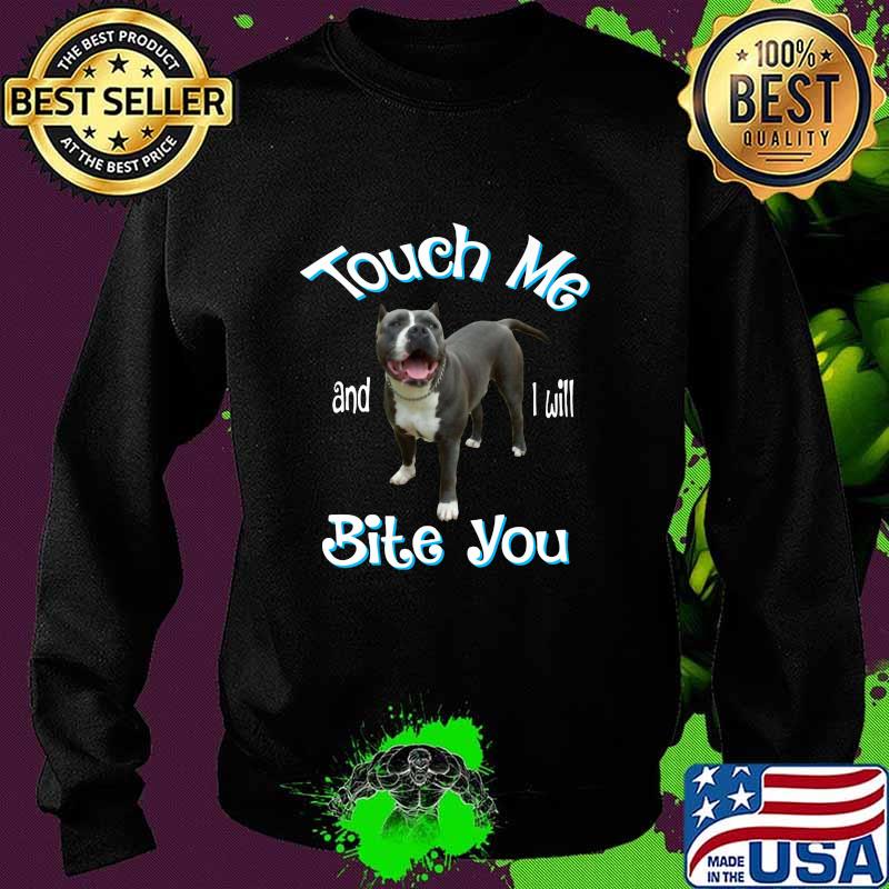 Pitbull touch me and i will bite you s Sweater Pitbull touch me and i will bite you s Sweater