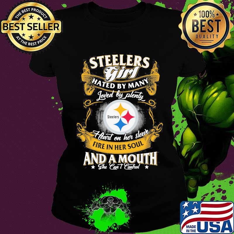 Pittsburgh steelers girl hated by many loved by plenty heart on her sleeve fire in her soul and a mouth she can't control s Ladies tee Pittsburgh steelers girl hated by many loved by plenty heart on her sleeve fire in her soul and a mouth she can't control s Ladies tee