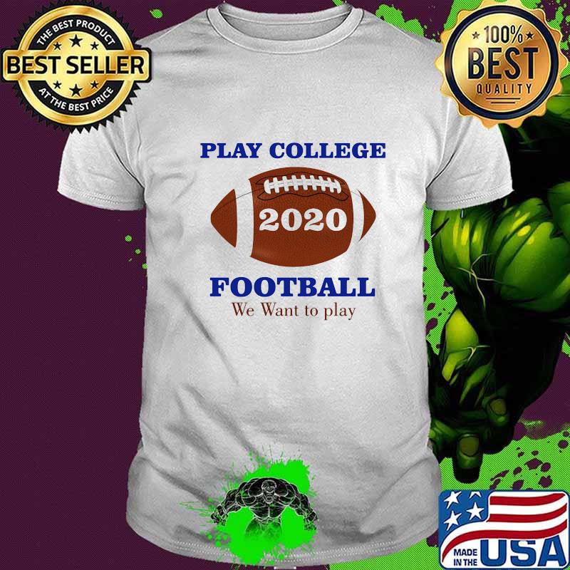 Play College 2020 Football We Want To Play Shirt