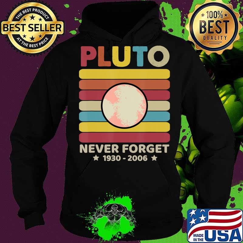Pluto Never Forget 1930 - 2006 Vintage Space Science Gift T-Shirt Copy Hoodie Pluto Never Forget 1930 - 2006 Vintage Space Science Gift T-Shirt Copy Hoodie