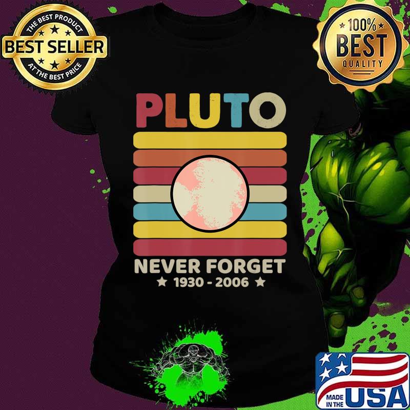Pluto Never Forget 1930 - 2006 Vintage Space Science Gift T-Shirt Copy Ladies tee Pluto Never Forget 1930 - 2006 Vintage Space Science Gift T-Shirt Copy Ladies tee