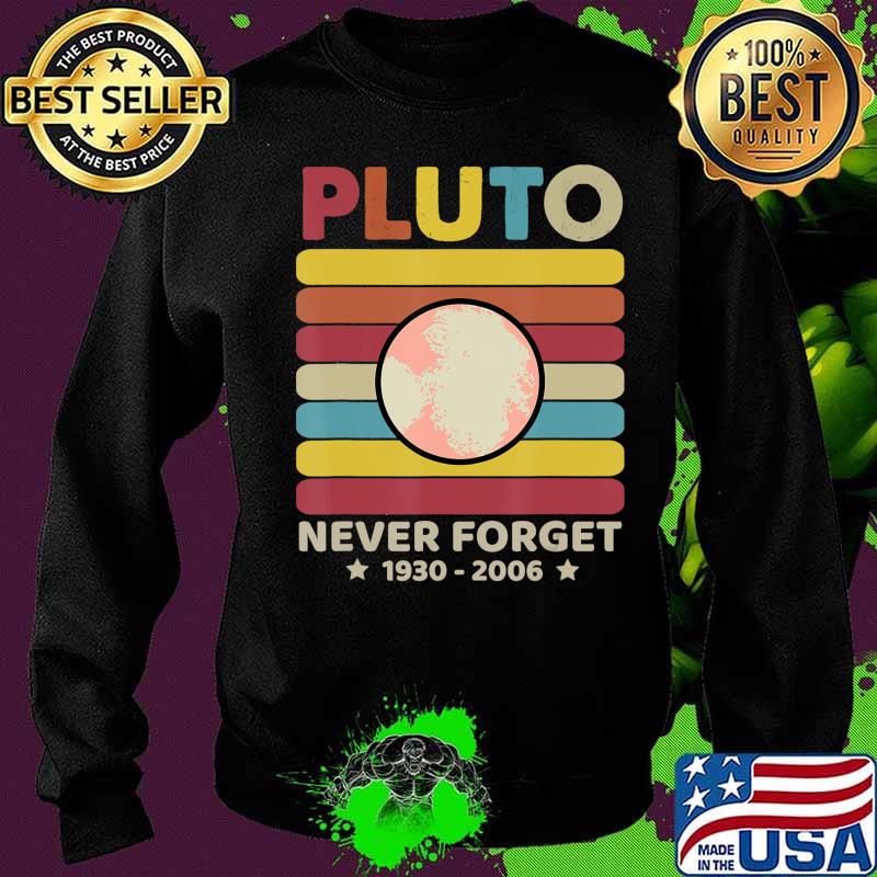 Pluto Never Forget 1930 - 2006 Vintage Space Science Gift T-Shirt Copy Sweater Pluto Never Forget 1930 - 2006 Vintage Space Science Gift T-Shirt Copy Sweater