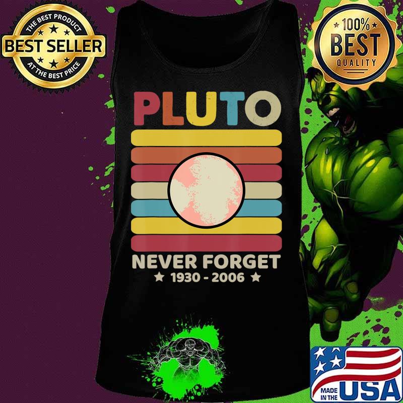 Pluto Never Forget 1930 - 2006 Vintage Space Science Gift T-Shirt Copy Tank top Pluto Never Forget 1930 - 2006 Vintage Space Science Gift T-Shirt Copy Tank top