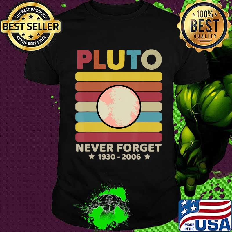 Pluto Never Forget 1930 - 2006 Vintage Space Science Gift T-Shirt Copy Pluto Never Forget 1930 - 2006 Vintage Space Science Gift T-Shirt Copy