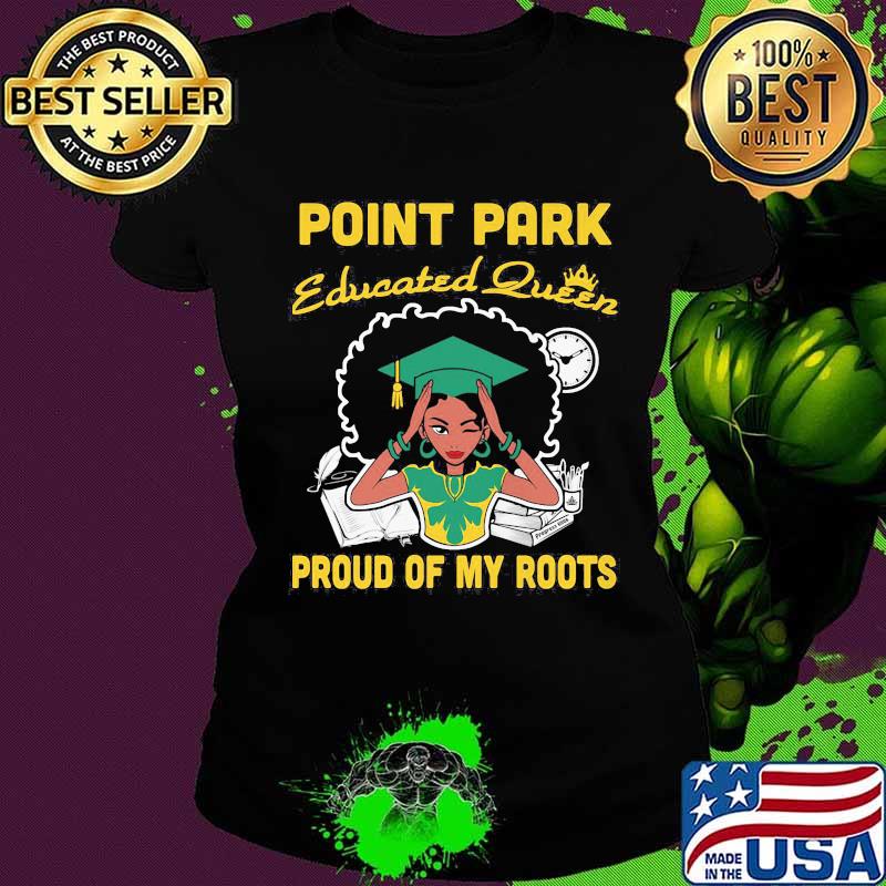 Point park educated queen proud of my roots s Ladies tee Point park educated queen proud of my roots s Ladies tee