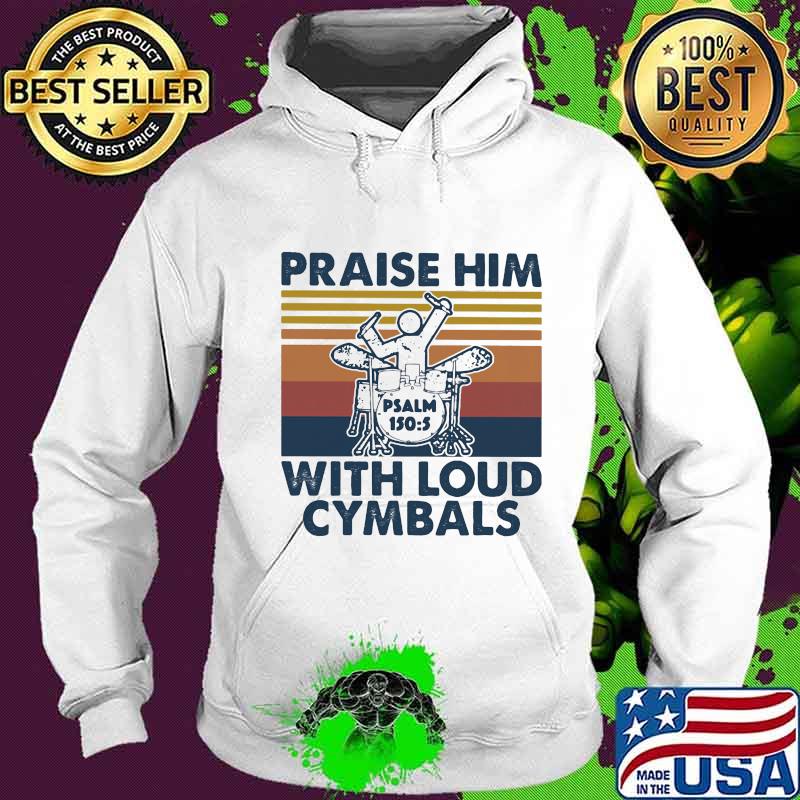 Praise Him With Loud Cymbals Drummer Vintage Retro Shirt Hoodie Praise Him With Loud Cymbals Drummer Vintage Retro Shirt Hoodie