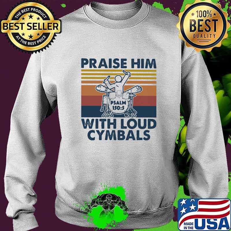 Praise Him With Loud Cymbals Drummer Vintage Retro Shirt Sweater Praise Him With Loud Cymbals Drummer Vintage Retro Shirt Sweater