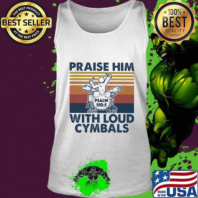 Praise Him With Loud Cymbals Drummer Vintage Retro Shirt Tank top Praise Him With Loud Cymbals Drummer Vintage Retro Shirt Tank top