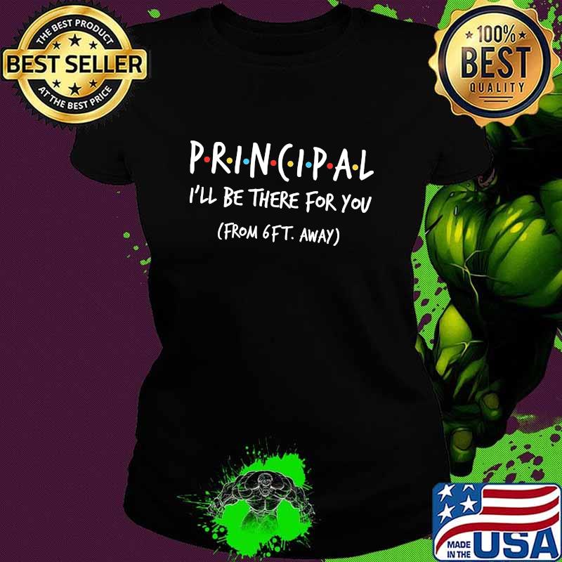 Principal i'll be there for you from 6ft away 2020 s Ladies tee Principal i'll be there for you from 6ft away 2020 s Ladies tee