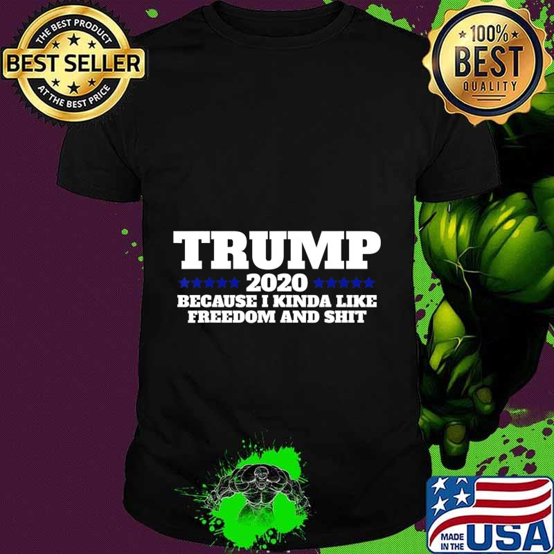 Pro Trump 2020 Because I like Freedom and Shit T-Shirt