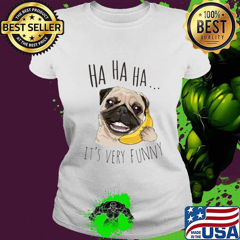 Pug holding banana ha ha ha it's very funny s Ladies tee Pug holding banana ha ha ha it's very funny s Ladies tee