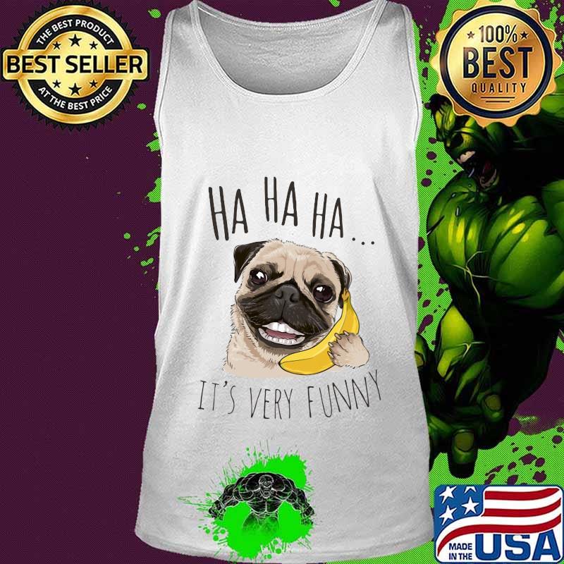 Pug holding banana ha ha ha it's very funny s Tank top Pug holding banana ha ha ha it's very funny s Tank top