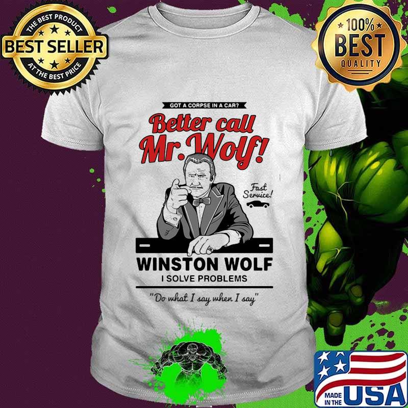 Pulp fiction got a corpse in a car better call mr wolf winston wolf i solve problems do what i say when i say shirt