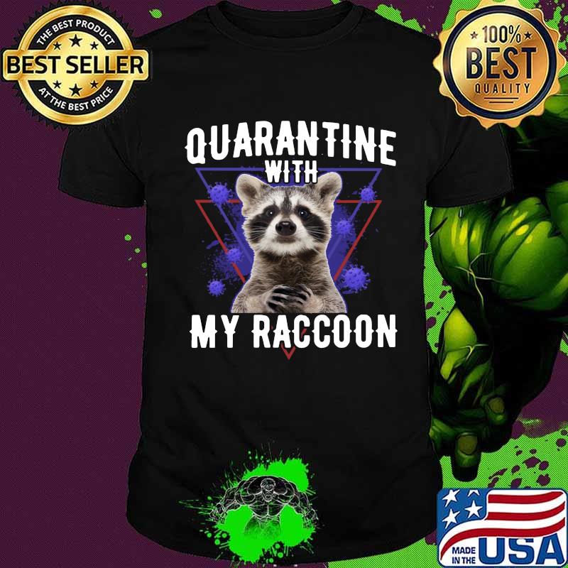 Quarantine with my raccoon covid-19 shirt