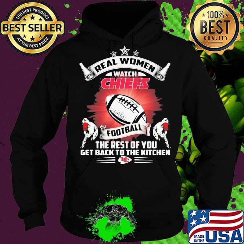 Real women watch kansas city chiefs football the rest of you get back to the kitchen s Hoodie Real women watch kansas city chiefs football the rest of you get back to the kitchen s Hoodie