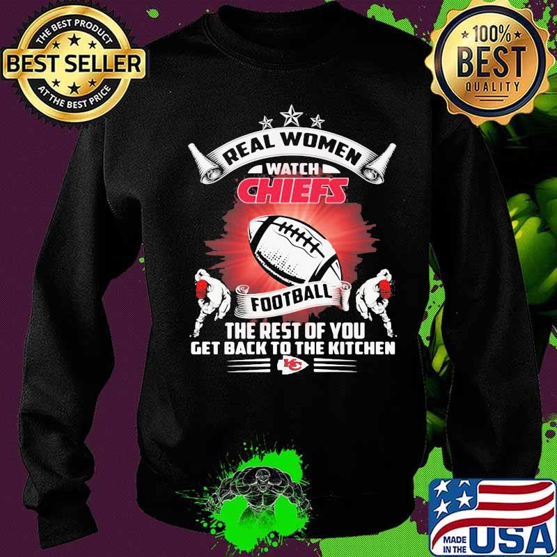 Real women watch kansas city chiefs football the rest of you get back to the kitchen s Sweater Real women watch kansas city chiefs football the rest of you get back to the kitchen s Sweater
