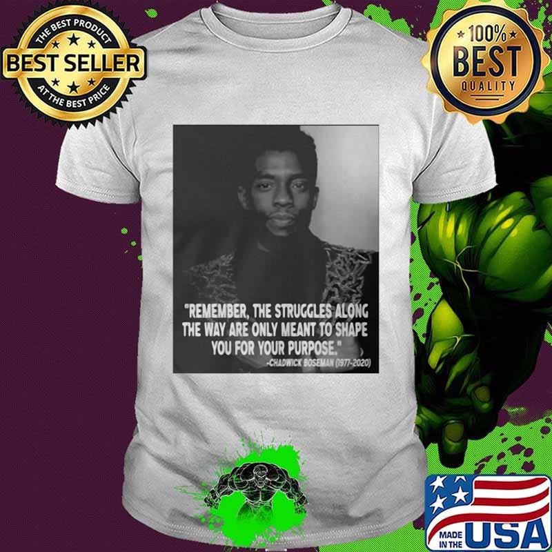 Remember the struggles along the way are only meant to shape you for your purpose rip chadwick black panther 1976 2020 shirt Remember the struggles along the way are only meant to shape you for your purpose rip chadwick black panther 1976 2020 shirt