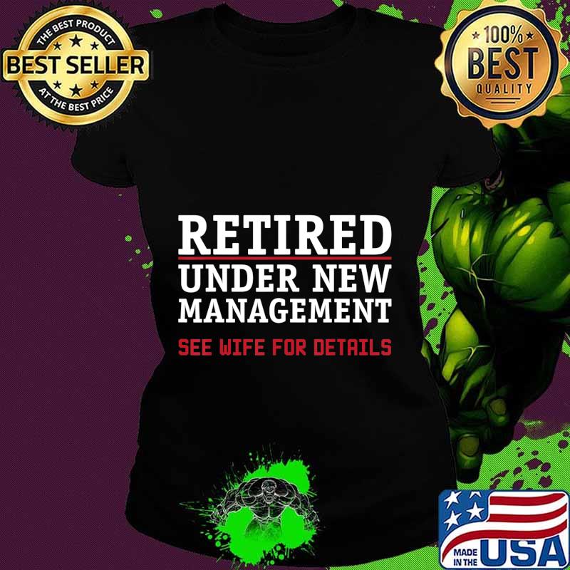Retired, Under New Management See Wife For Details Cute Gift T-Shirt Ladies tee Retired, Under New Management See Wife For Details Cute Gift T-Shirt Ladies tee