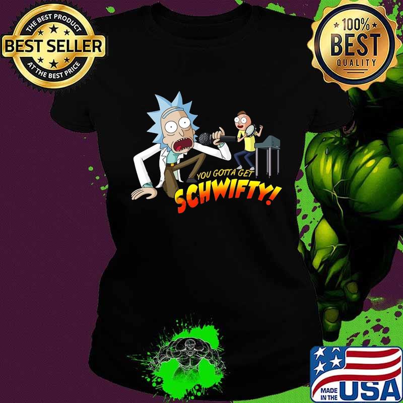 Rick and morty you gotta get schwifty s Ladies tee Rick and morty you gotta get schwifty s Ladies tee