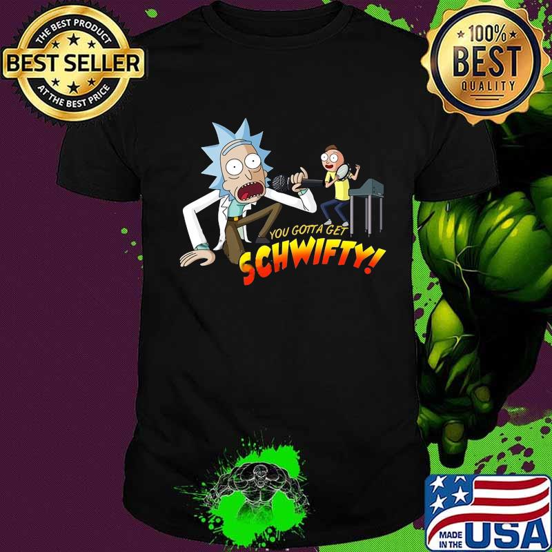 Rick and morty you gotta get schwifty shirt