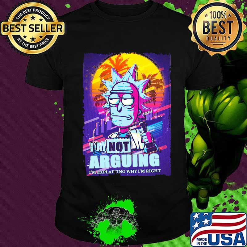 Rick science i'm not arguing im explaining why i'm right shirt