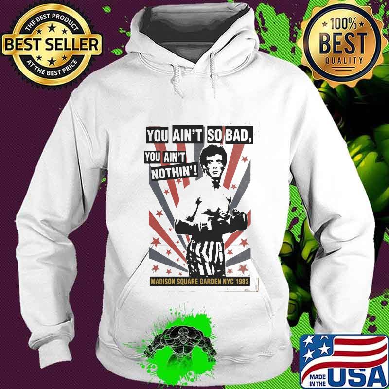 Rocky balboa boxing you ain't so bad you ain't nothing madison square garden nyc 1982 s Hoodie Rocky balboa boxing you ain't so bad you ain't nothing madison square garden nyc 1982 s Hoodie