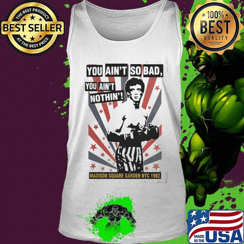 Rocky balboa boxing you ain't so bad you ain't nothing madison square garden nyc 1982 s Tank top Rocky balboa boxing you ain't so bad you ain't nothing madison square garden nyc 1982 s Tank top