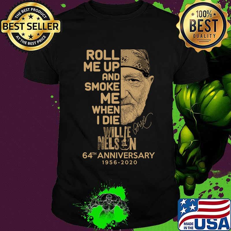 Roll me up and smoke me when i die willie nelson 64th anniversary 1956 2020 signature shirt