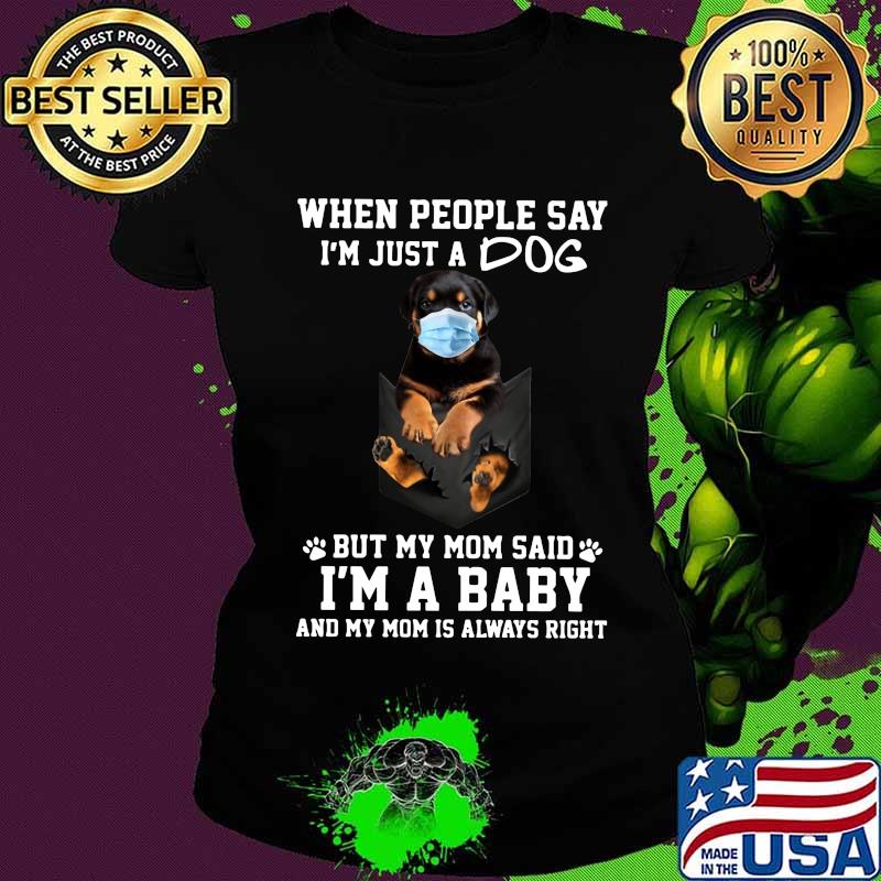 Rottweiler mask when people say i'm just a dog but my mom said i'm a baby and my mom is always right s Ladies tee Rottweiler mask when people say i'm just a dog but my mom said i'm a baby and my mom is always right s Ladies tee
