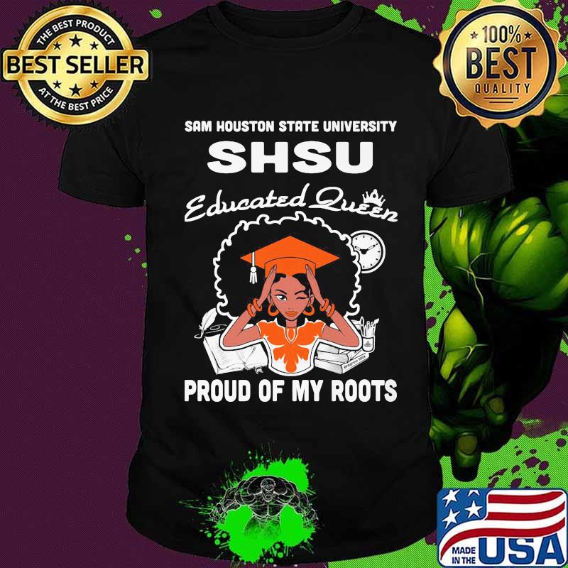 Sam houston state university shsu educated queen proud of my roots shirt