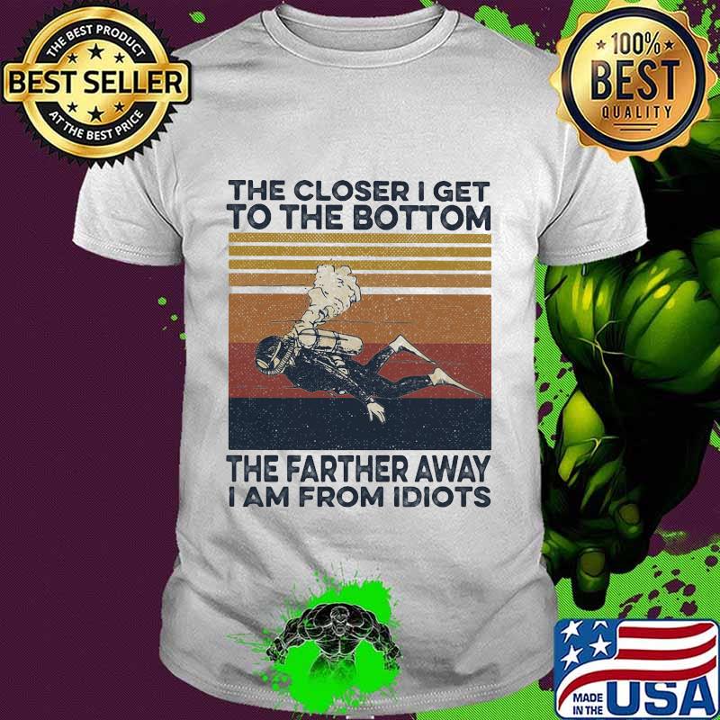 Scuba diving the closer i get to the bottom the farther away i am from idiots vintage retro shirt
