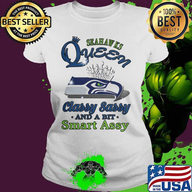 Seattle seahawks queen classy sassy and a bit smart assy s Ladies tee Seattle seahawks queen classy sassy and a bit smart assy s Ladies tee