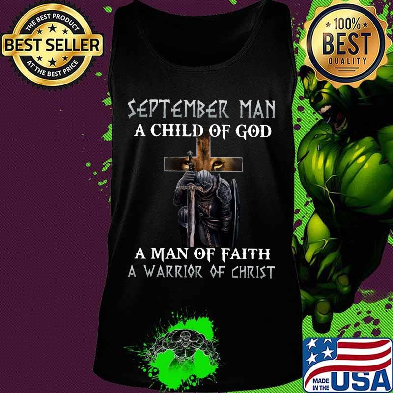 September Man A Child Of God A Man Of Faith A Warrior Of Christ Knight And Lion Shirt Tank top September Man A Child Of God A Man Of Faith A Warrior Of Christ Knight And Lion Shirt Tank top