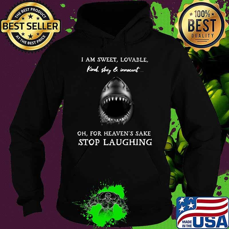 Shark i am sweet lovable kind shy and innocent oh for heaven's sake stop laughing s Hoodie Shark i am sweet lovable kind shy and innocent oh for heaven's sake stop laughing s Hoodie