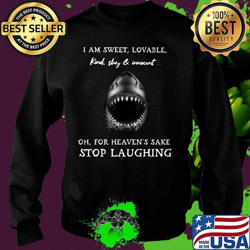 Shark i am sweet lovable kind shy and innocent oh for heaven's sake stop laughing s Sweater Shark i am sweet lovable kind shy and innocent oh for heaven's sake stop laughing s Sweater